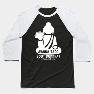 Wanna Taco Bout Buddha? Lettuce Meditate Baseball T-Shirt